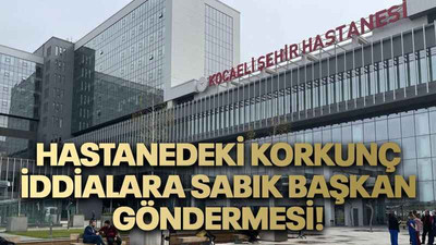 Hastanedeki korkunç iddialara sabık başkan göndermesi!